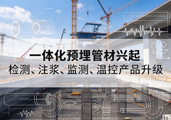冕宁一体化管材产品兴起，声测注浆一体管、多功能预埋管应用增多