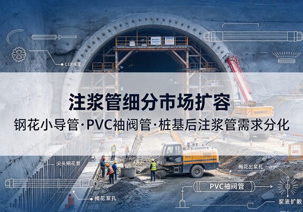 冕宁注浆管细分市场扩容，隧道钢花小导管、PVC 袖阀管、桩基后注浆管需求分化